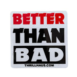 Better Than Bad Sticker